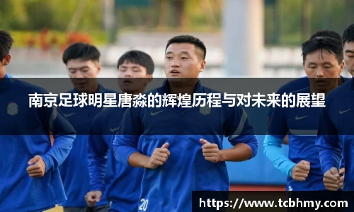 南京足球明星唐淼的辉煌历程与对未来的展望