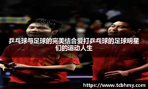 乒乓球与足球的完美结合爱打乒乓球的足球明星们的运动人生